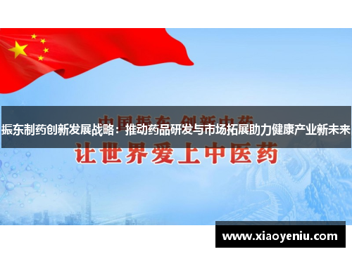 振东制药创新发展战略：推动药品研发与市场拓展助力健康产业新未来